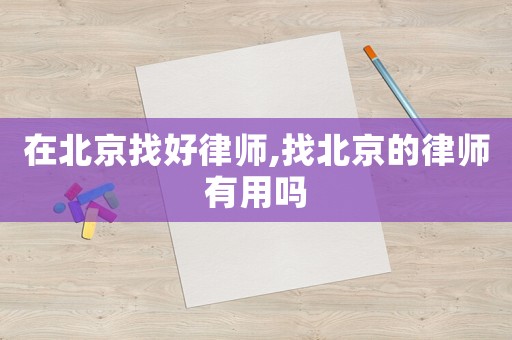 在北京找好律師,找北京的律師有用嗎