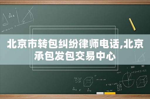 北京市轉包糾紛律師電話,北京承包發(fā)包交易中心