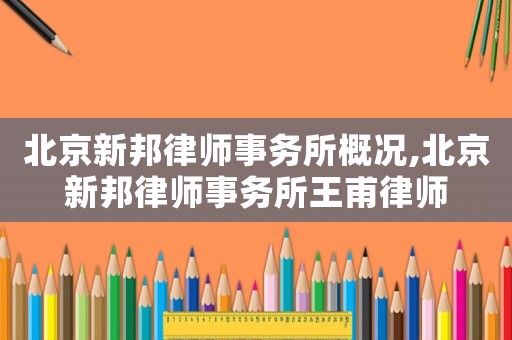 北京新邦律師事務所概況,北京新邦律師事務所王甫律師