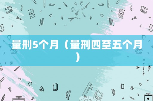 量刑5個月（量刑四至五個月）