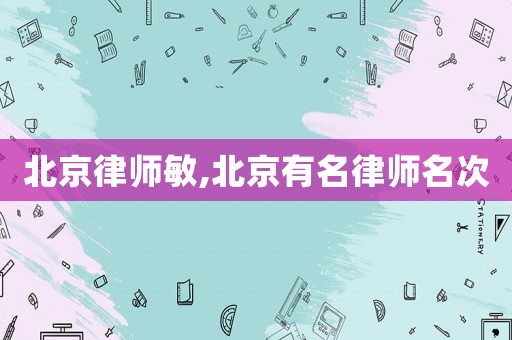北京律師敏,北京有名律師名次