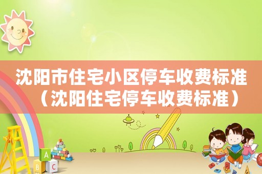 沈陽市住宅小區停車收費標準（沈陽住宅停車收費標準）