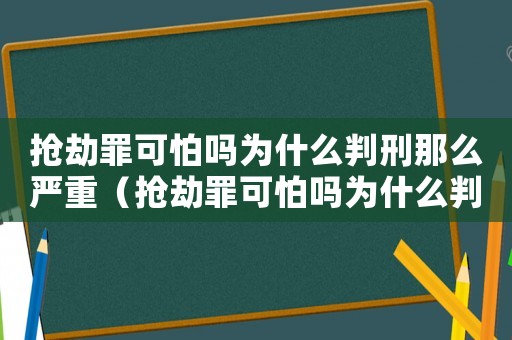 搶劫罪可怕嗎為什么判刑那么嚴(yán)重（搶劫罪可怕嗎為什么判刑）