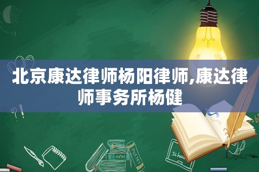 北京康達律師楊陽律師,康達律師事務所楊健