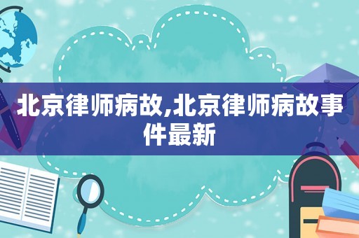 北京律師病故,北京律師病故事件最新