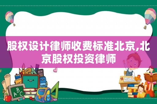 股權設計律師收費標準北京,北京股權投資律師