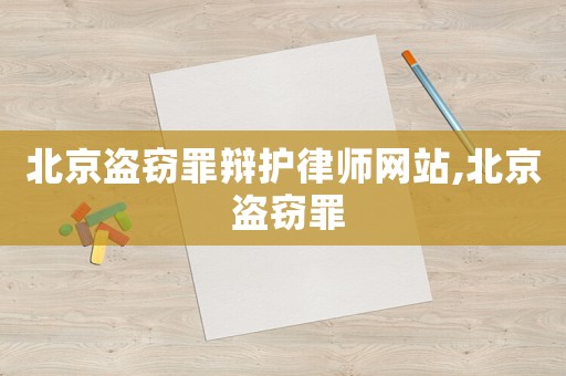 北京盜竊罪辯護律師網站,北京 盜竊罪