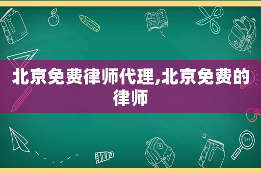北京免費律師代理,北京免費的律師