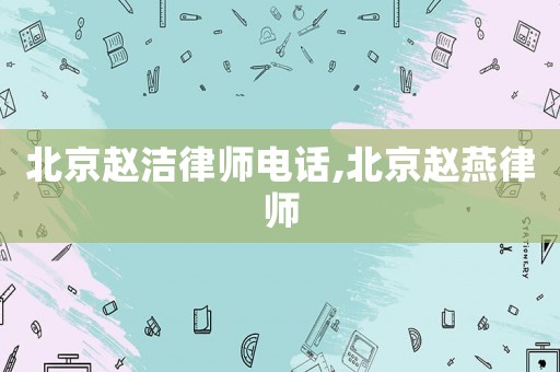 北京趙潔律師電話,北京趙燕律師