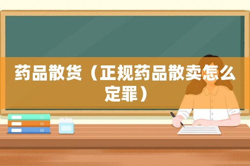藥品散貨（正規藥品散賣怎么定罪）