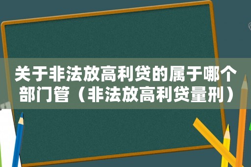 關于非法放高利貸的屬于哪個部門管（非法放高利貸量刑）