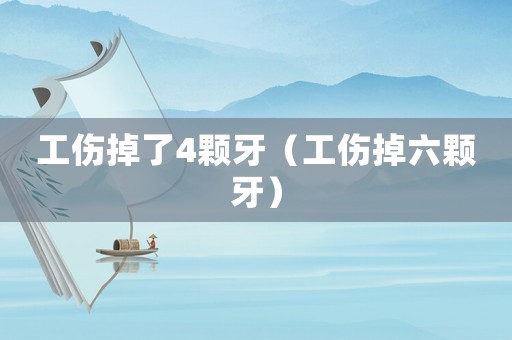 工傷掉了4顆牙（工傷掉六顆牙）