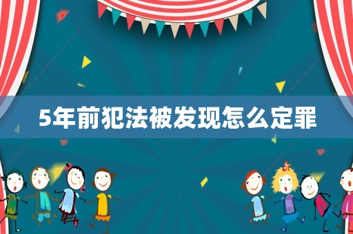 5年前犯法被發現怎么定罪