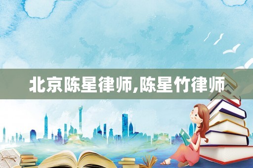 北京陳星律師,陳星竹律師