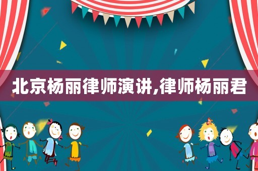 北京楊麗律師演講,律師楊麗君