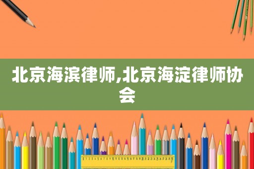 北京海濱律師,北京海淀律師協(xié)會