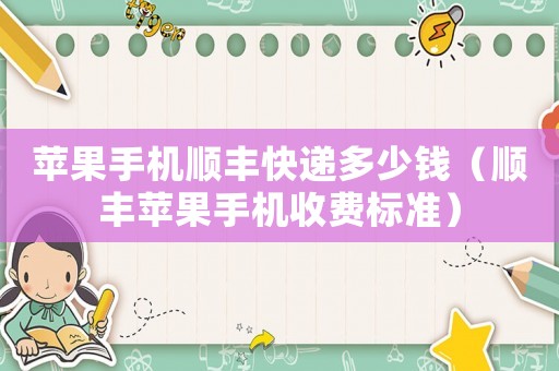 蘋果手機順豐快遞多少錢（順豐蘋果手機收費標準）