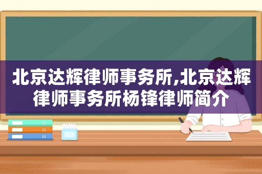 北京達輝律師事務所,北京達輝律師事務所楊鋒律師簡介