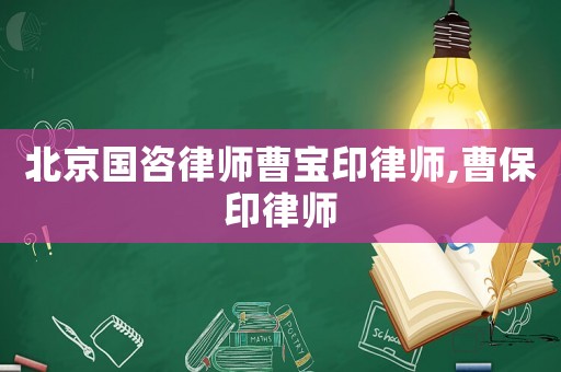 北京國咨律師曹寶印律師,曹保印律師