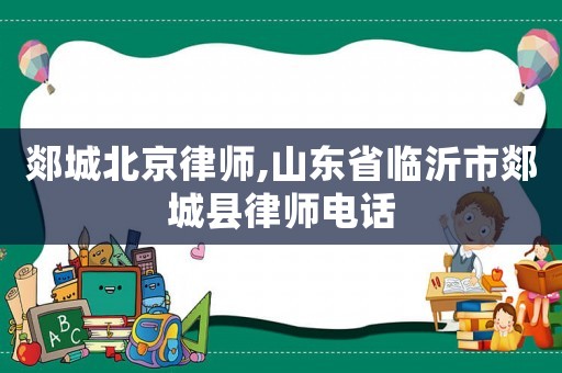 郯城北京律師,山東省臨沂市郯城縣律師電話