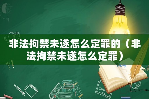 非法拘禁未遂怎么定罪的（非法拘禁未遂怎么定罪）
