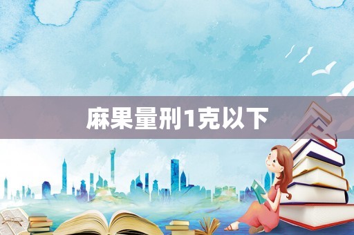 麻果量刑1克以下