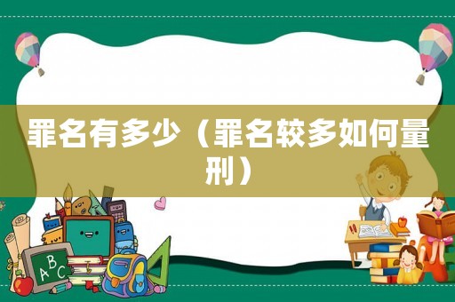 罪名有多少（罪名較多如何量刑）