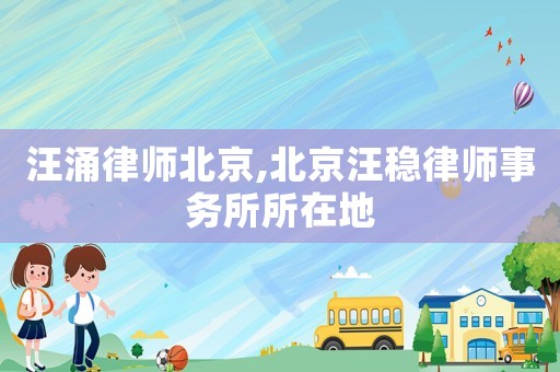汪涌律師北京,北京汪穩律師事務所所在地