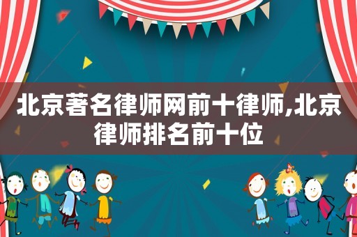 北京著名律師網前十律師,北京律師排名前十位