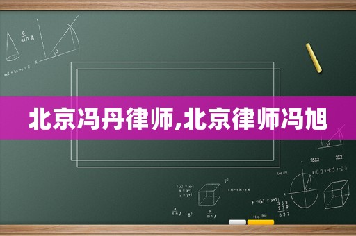 北京馮丹律師,北京律師馮旭