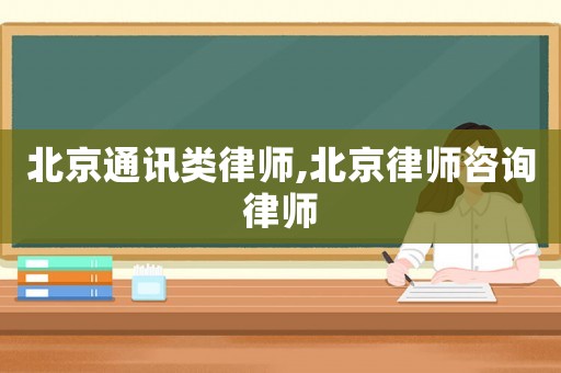 北京通訊類律師,北京律師咨詢律師