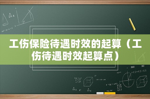 工傷保險待遇時效的起算（工傷待遇時效起算點）