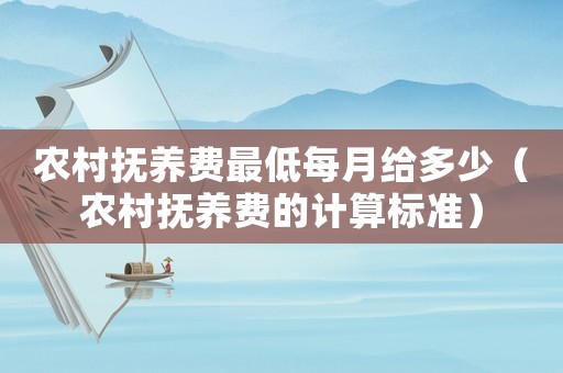 農村撫養費最低每月給多少（農村撫養費的計算標準）