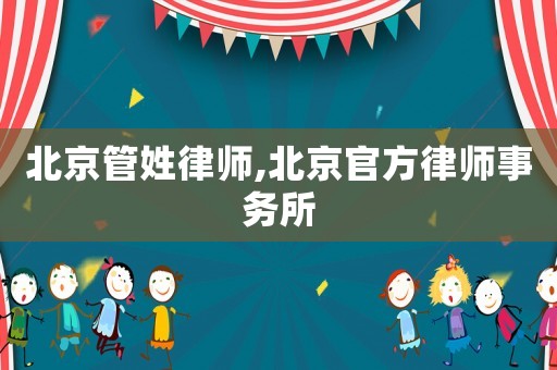 北京管姓律師,北京官方律師事務(wù)所