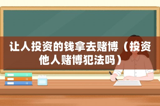 讓人投資的錢拿去賭博（投資他人賭博犯法嗎）