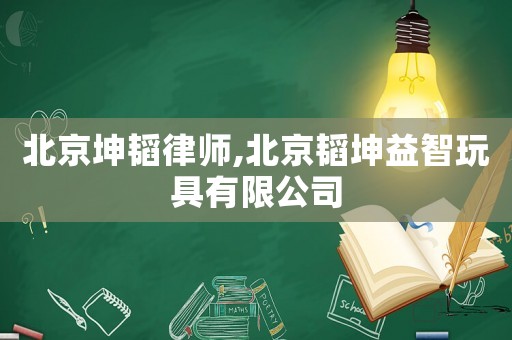 北京坤韜律師,北京韜坤益智玩具有限公司