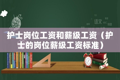 護士崗位工資和薪級工資（護士的崗位薪級工資標準）