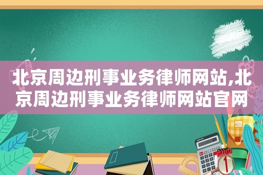 北京周邊刑事業務律師網站,北京周邊刑事業務律師網站官網
