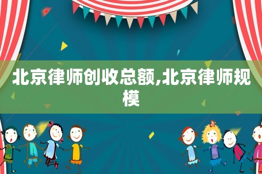 北京律師創收總額,北京律師規模