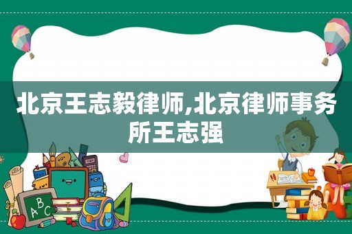 北京王志毅律師,北京律師事務(wù)所王志強(qiáng)