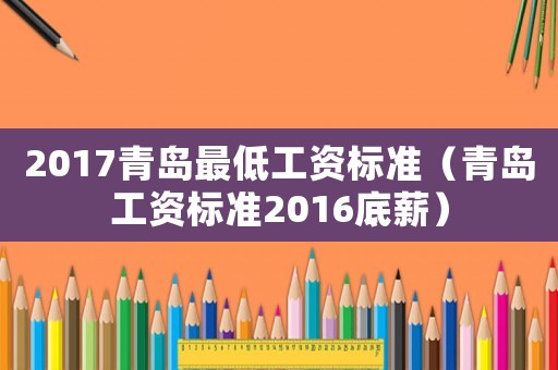 2017青島最低工資標準（青島工資標準2016底薪）