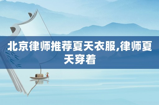 北京律師推薦夏天衣服,律師夏天穿著