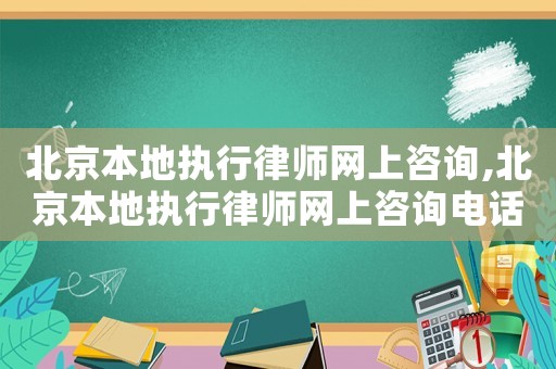 北京本地執行律師網上咨詢,北京本地執行律師網上咨詢電話