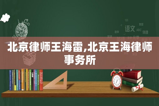 北京律師王海雷,北京王海律師事務(wù)所