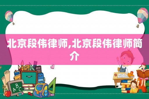 北京段偉律師,北京段偉律師簡介