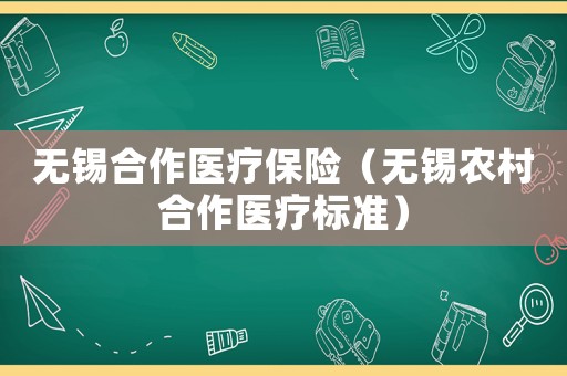無錫合作醫(yī)療保險(xiǎn)（無錫農(nóng)村合作醫(yī)療標(biāo)準(zhǔn)）