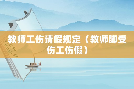 教師工傷請假規(guī)定（教師腳受傷工傷假）