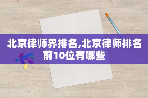 北京律師界排名,北京律師排名前10位有哪些