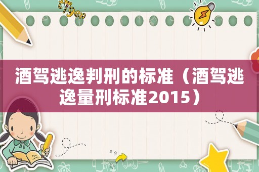 酒駕逃逸判刑的標準（酒駕逃逸量刑標準2015）