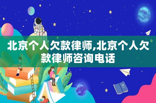 北京個人欠款律師,北京個人欠款律師咨詢電話
